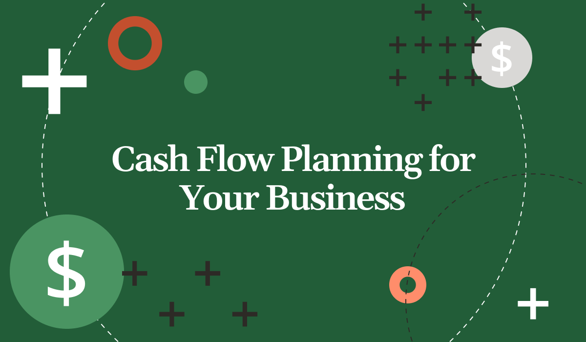 Cash Flow Planning for Your Business against a green background and some dollar signs. 